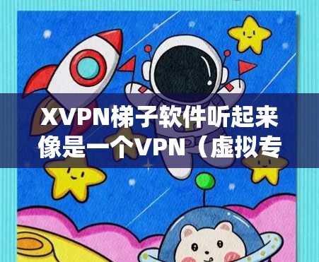 XVPN梯子软件听起来像是一个VPN（虚拟专用网络）软件的名称，可能是某个公司或开发者为其产品设计的名称。梯子软件通常指的是在网络中绕过限制或访问受限资源的工具，但具体功能和用途可能因软件而异