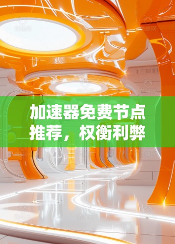 加速器免费节点推荐，权衡利弊，优化网络性能