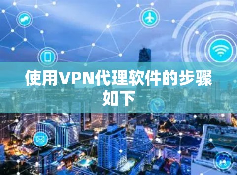 使用VPN代理软件的步骤如下