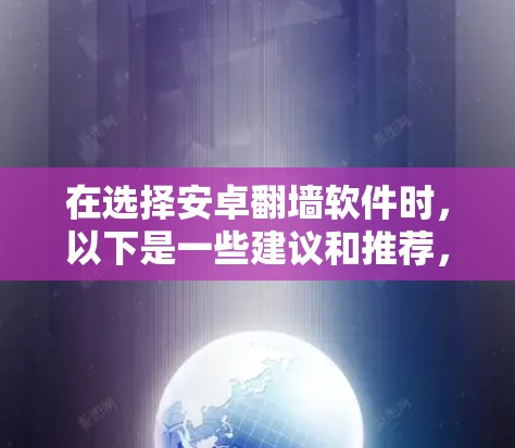 在选择安卓翻墙软件时，以下是一些建议和推荐，帮助您找到合适的工具
