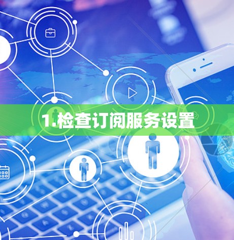 1.检查订阅服务设置
