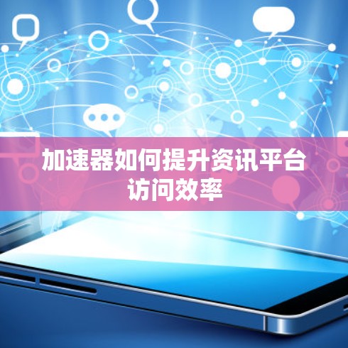 加速器如何提升资讯平台访问效率