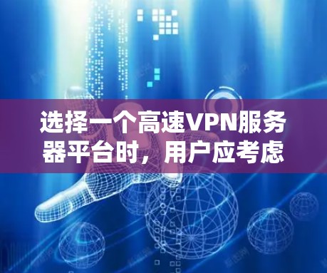 选择一个高速VPN服务器平台时，用户应考虑以下因素