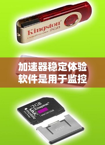 加速器稳定体验软件是用于监控、分析和优化加速器性能的工具，旨在确保加速器在各种工作负载下稳定高效运行。以下是对该软件的详细解析
