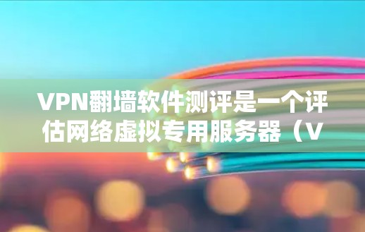 VPN翻墙软件测评是一个评估网络虚拟专用服务器(VPN)不同服务提供商的综合性测试,旨在帮助用户选择最适合自己需求的翻墙工具。以下是一些关键的评估维度和常见的VPN翻墙软件测评内容