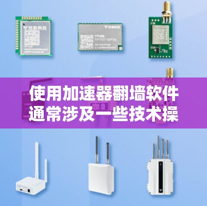 使用加速器翻墙软件通常涉及一些技术操作,但具体步骤会因所使用的工具和目标网站而有所不同。以下是一个通用的加速器翻墙软件使用教程框架,供您参考