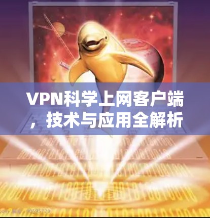 VPN科学上网客户端，技术与应用全解析