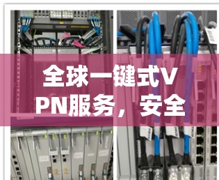 全球一键式VPN服务,安全稳定无缝接入 全球一键式VPN服务,安全稳定无缝接入