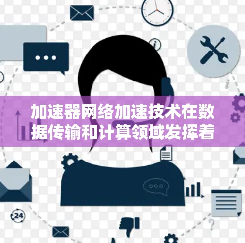 加速器网络加速技术在数据传输和计算领域发挥着重要作用,特别是在高性能计算、云计算和数据中心环境中。以下是对加速器网络加速体验的总结和分析 加速器网络加速技术在数据传输和计算领域发挥着重要作用,特别是在高性能计算、云计算和数据中心环境中。以下是对加速器网络加速体验的总结和分析