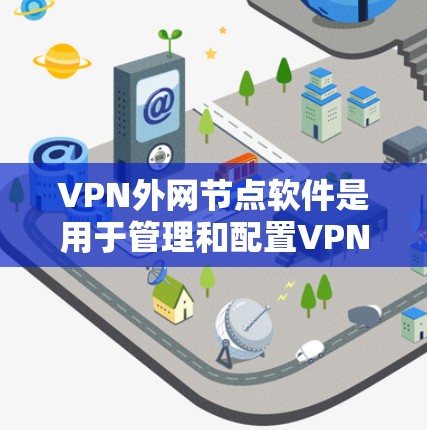 VPN外网节点软件是用于管理和配置VPN(虚拟专用网络)外网节点的工具,帮助用户创建、监控和管理安全的私人网络。以下是几种常见的VPN外网节点软件及其简要介绍 VPN外网节点软件是用于管理和配置VPN(虚拟专用网络)外网节点的工具,帮助用户创建、监控和管理安全的私人网络。以下是几种常见的VPN外网节点软件及其简要介绍