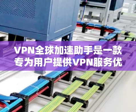 VPN全球加速助手是一款专为用户提供VPN服务优化和管理的工具,旨在帮助用户更高效地使用VPN服务,无论是保护隐私还是访问受限的资源。以下是该工具的主要功能和优势 VPN全球加速助手是一款专为用户提供VPN服务优化和管理的工具,旨在帮助用户更高效地使用VPN服务,无论是保护隐私还是访问受限的资源。以下是该工具的主要功能和优势
