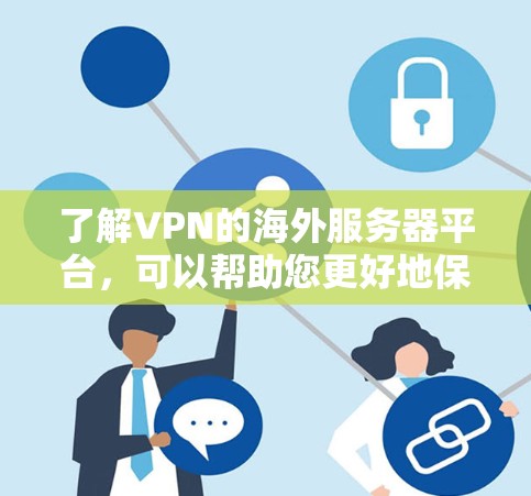 了解VPN的海外服务器平台,可以帮助您更好地保护隐私并访问受限的内容。以下是对VPN海外服务器平台的详细介绍 了解VPN的海外服务器平台,可以帮助您更好地保护隐私并访问受限的内容。以下是对VPN海外服务器平台的详细介绍