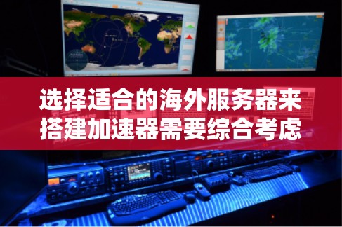 选择适合的海外服务器来搭建加速器需要综合考虑多个因素，以确保最佳的性能和可靠性。以下是详细的步骤指南