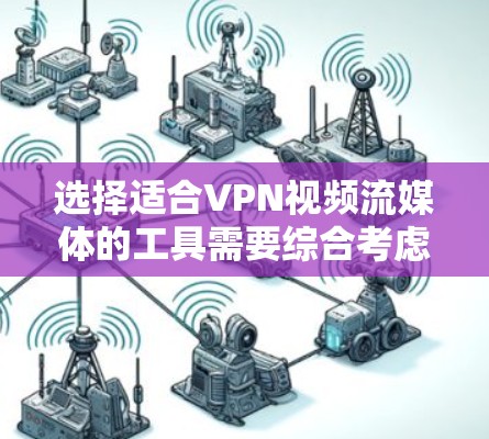 选择适合VPN视频流媒体的工具需要综合考虑多个因素,以下是根据您的需求整理出的解决方案 选择适合VPN视频流媒体的工具需要综合考虑多个因素,以下是根据您的需求整理出的解决方案
