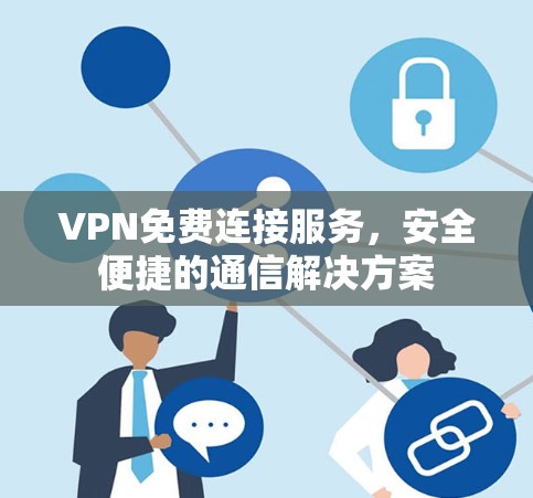 VPN免费连接服务，安全便捷的通信解决方案