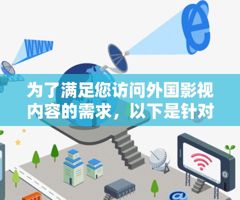 为了满足您访问外国影视内容的需求,以下是针对VPN影视访问工具的详细建议 为了满足您访问外国影视内容的需求,以下是针对VPN影视访问工具的详细建议