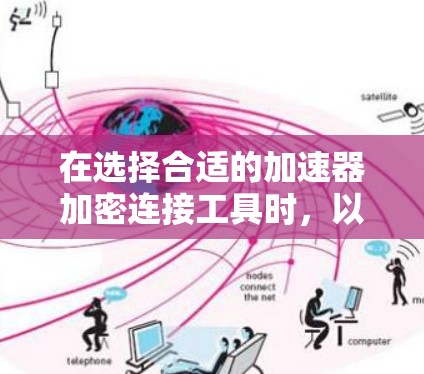 在选择合适的加速器加密连接工具时，以下是一些关键因素和推荐
