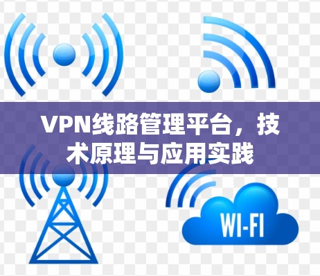 VPN<strong>线路管理</strong>平台，技术原理与应用实践
