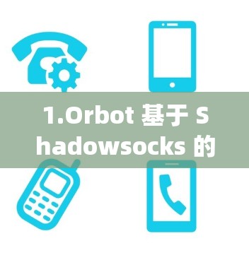 1.Orbot 基于 Shadowsocks 的 VPN 加速器)