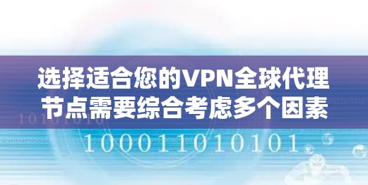 选择适合您的VPN全球代理节点需要综合考虑多个因素，以确保既能满足您的日常使用需求，又能提供足够的安全性和隐私保护。以下是对选择VPN服务的详细评估和建议