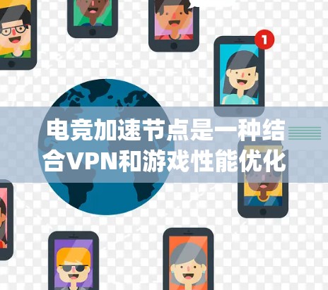 电竞加速节点是一种结合VPN和游戏性能优化的服务,旨在帮助游戏玩家提升网络连接质量,减少延迟和 packet loss,从而提升游戏体验。以下是对电竞加速节点的详细分析 电竞加速节点是一种结合VPN和游戏性能优化的服务,旨在帮助游戏玩家提升网络连接质量,减少延迟和 packet loss,从而提升游戏体验。以下是对电竞加速节点的详细分析