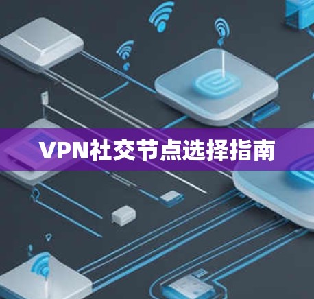 VPN社交节点选择指南