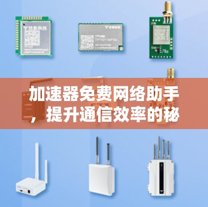 加速器免费网络助手，提升通信效率的秘密武器
