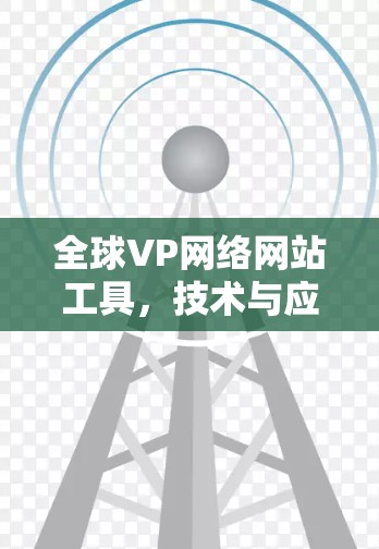 全球VP网络网站工具，技术与应用解析