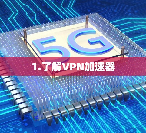 1.了解VPN加速器