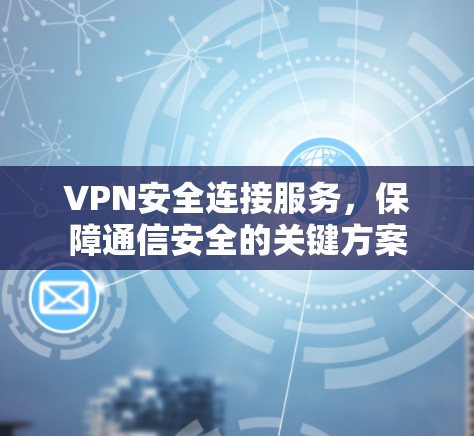 VPN安全连接服务，保障通信安全的关键方案