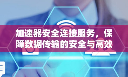 加速器安全连接服务，保障数据传输的安全与高效