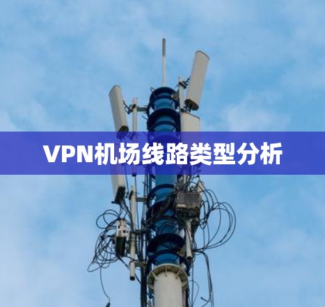 VPN<strong>机场线路</strong>类型分析