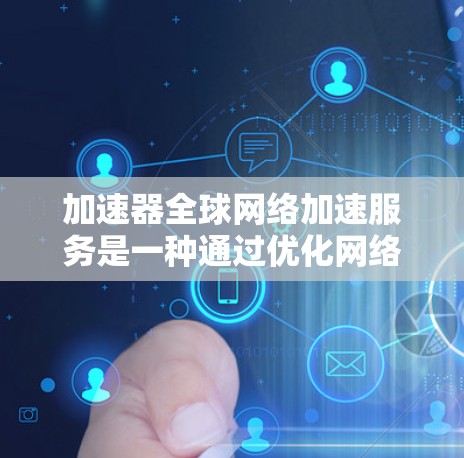 加速器全球网络加速服务是一种通过优化网络路径、缓存和内容分发来提高用户访问速度和体验的技术。以下是对加速器全球网络加速服务的详细分析 加速器全球网络加速服务是一种通过优化网络路径、缓存和内容分发来提高用户访问速度和体验的技术。以下是对加速器全球网络加速服务的详细分析
