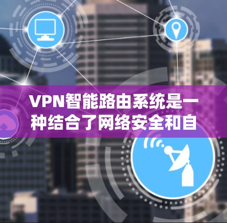 VPN智能路由系统是一种结合了网络安全和自动化管理的解决方案,相较于传统VPN,它在多个方面展现出更高的智能化和灵活性。以下是对VPN智能路由系统的详细分析 VPN智能路由系统是一种结合了网络安全和自动化管理的解决方案,相较于传统VPN,它在多个方面展现出更高的智能化和灵活性。以下是对VPN智能路由系统的详细分析