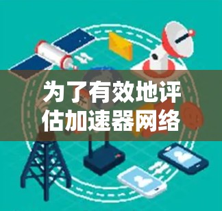 为了有效地评估加速器网络性能，以下是一些推荐的加速器网络测试工具，并根据不同需求进行分类