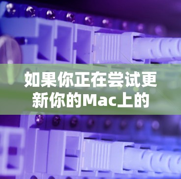 如果你正在尝试更新你的Mac上的VPN软件，可以按照以下分步说明进行