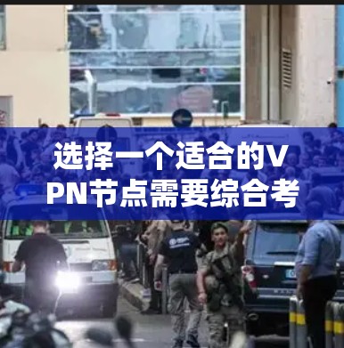 选择一个适合的VPN节点需要综合考虑多个因素，以下是分步的选择指南