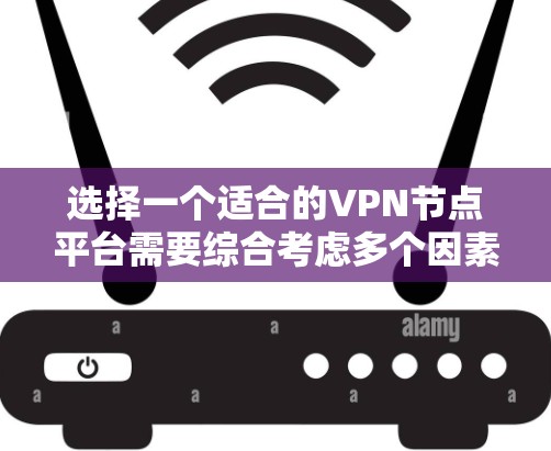 选择一个适合的VPN节点平台需要综合考虑多个因素,以下是根据您的需求整理出的推荐平台 选择一个适合的VPN节点平台需要综合考虑多个因素,以下是根据您的需求整理出的推荐平台