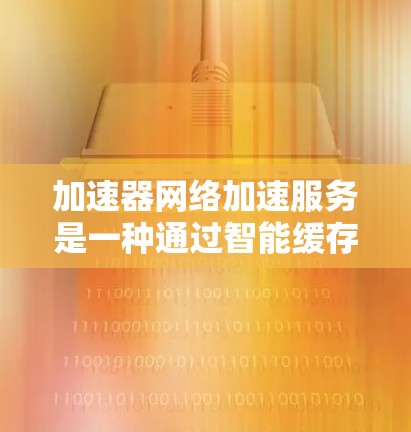 加速器网络加速服务是一种通过智能缓存和数据预加载等技术优化网络性能的解决方案,主要用于提升数据访问速度和减少延迟,特别适用于对实时响应和高带宽需求较高的场景。以下是对加速器网络加速服务的详细分析 加速器网络加速服务是一种通过智能缓存和数据预加载等技术优化网络性能的解决方案,主要用于提升数据访问速度和减少延迟,特别适用于对实时响应和高带宽需求较高的场景。以下是对加速器网络加速服务的详细分析