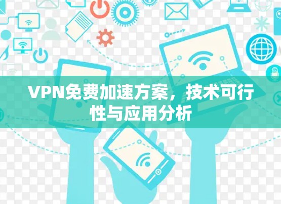 VPN免费加速方案，技术可行性与应用分析