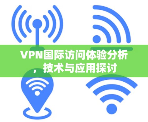VPN国际访问体验分析,技术与应用探讨 VPN国际访问体验分析,技术与应用探讨