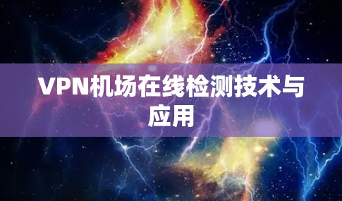 VPN机场在线检测技术与应用 VPN机场在线检测技术与应用