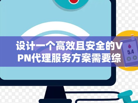 设计一个高效且安全的VPN代理服务方案需要综合考虑多个方面,确保既能满足用户需求,又能提供高水平的安全保护。以下是一个结构化的方案,涵盖关键组件和实施步骤 设计一个高效且安全的VPN代理服务方案需要综合考虑多个方面,确保既能满足用户需求,又能提供高水平的安全保护。以下是一个结构化的方案,涵盖关键组件和实施步骤