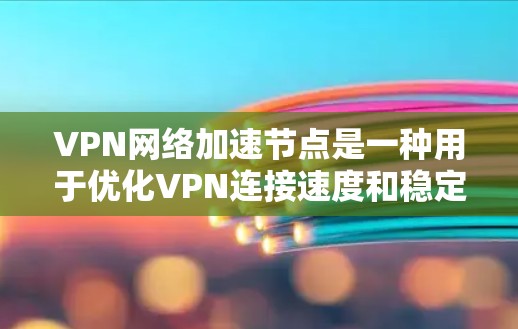 VPN网络加速节点是一种用于优化VPN连接速度和稳定性的技术。它通过将数据缓存到本地服务器或节点,减少数据传输的延迟,提升连接速度。以下是关于VPN加速节点的一些关键点 VPN网络加速节点是一种用于优化VPN连接速度和稳定性的技术。它通过将数据缓存到本地服务器或节点,减少数据传输的延迟,提升连接速度。以下是关于VPN加速节点的一些关键点