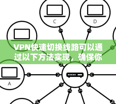 VPN快速切换线路可以通过以下方法实现，确保你能够快速切换到不同的服务器或线路，以满足不同的网络需求