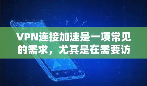VPN连接加速是一项常见的需求，尤其是在需要访问限制的网络或加密通信时。以下是一些常见的方法和技巧，可以帮助你提高VPN连接的速度和稳定性