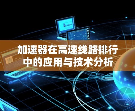 加速器在高速线路排行中的应用与技术分析