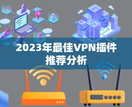 2023年最佳VPN插件推荐分析