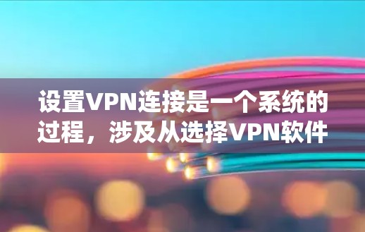 设置VPN连接是一个系统的过程,涉及从选择VPN软件到配置和管理多个步骤。以下是一步步的指南,帮助您顺利完成VPN设置 设置VPN连接是一个系统的过程,涉及从选择VPN软件到配置和管理多个步骤。以下是一步步的指南,帮助您顺利完成VPN设置