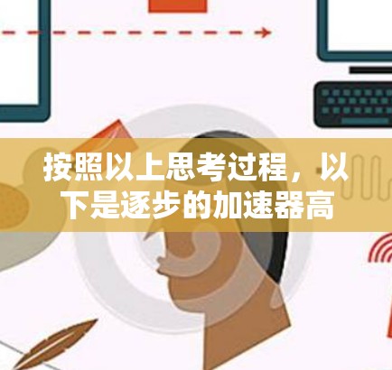 按照以上思考过程，以下是逐步的加速器高级设置教程